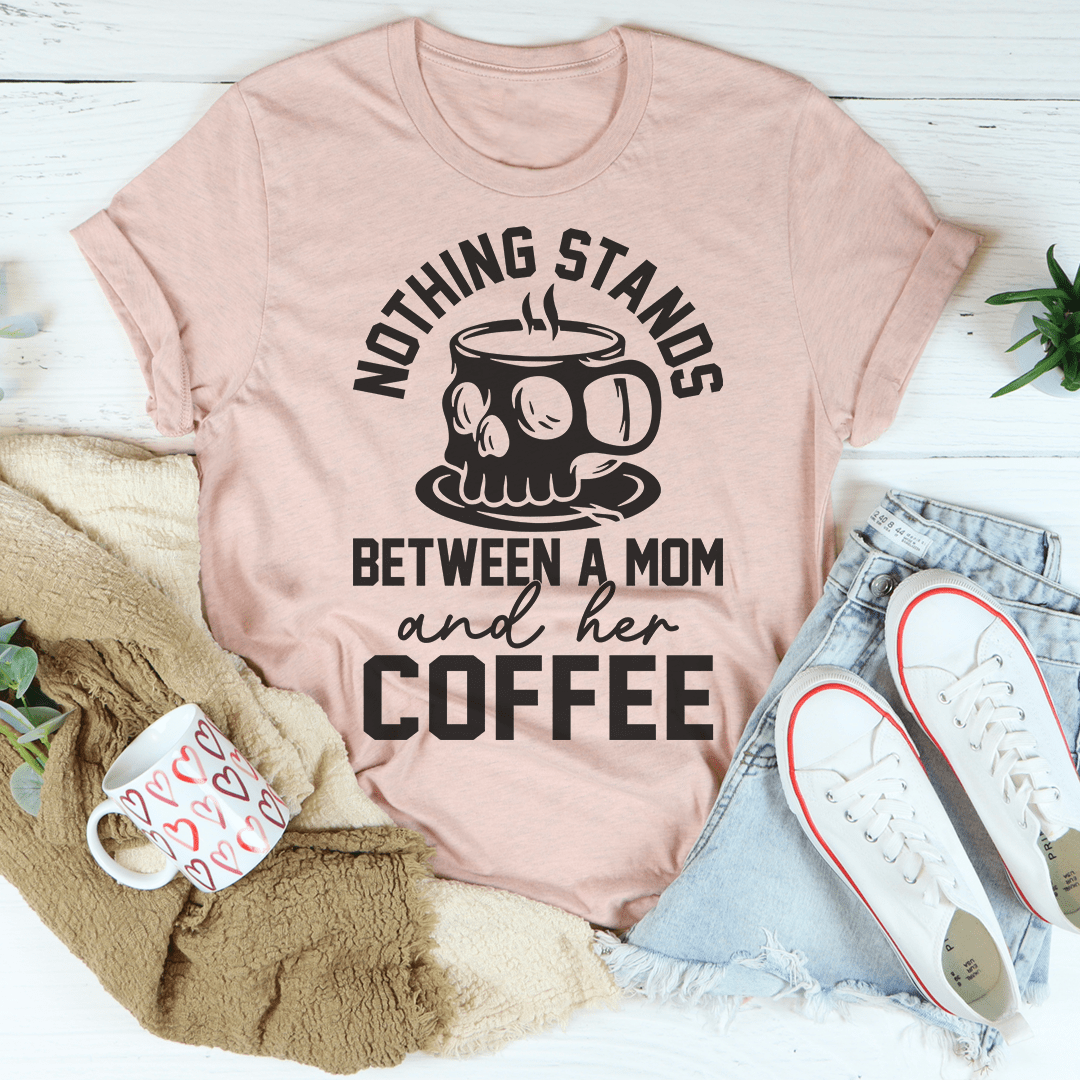 Nothing Stands Between a Mom & Her Coffee T-Shirt