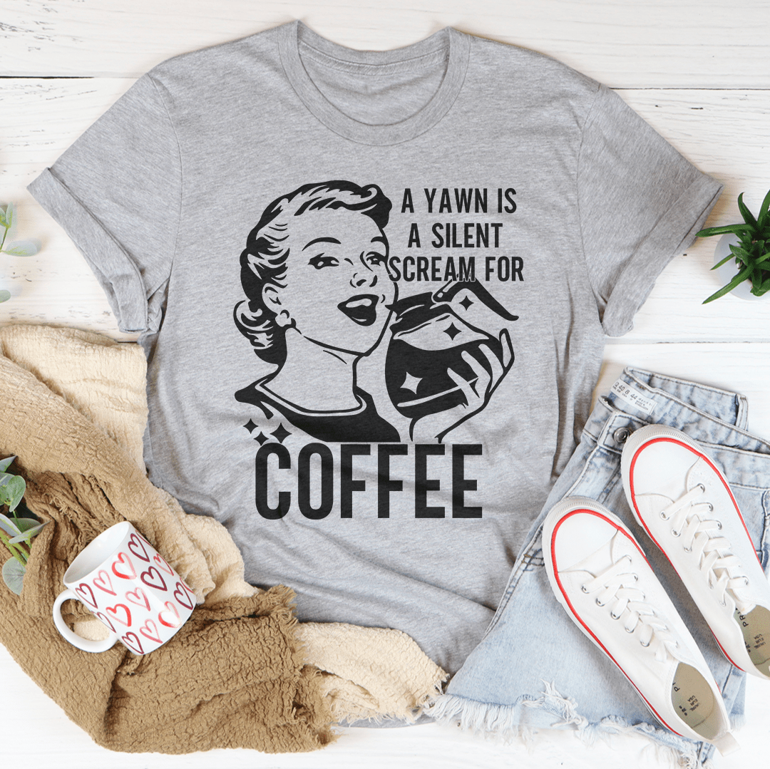 A Yawn Is a Silent Scream for Coffee T-Shirt