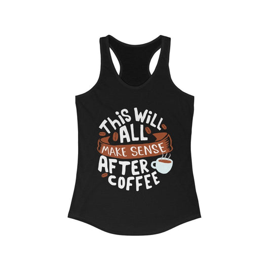 This Will All Make Sense After Coffee Racerback Tank Top