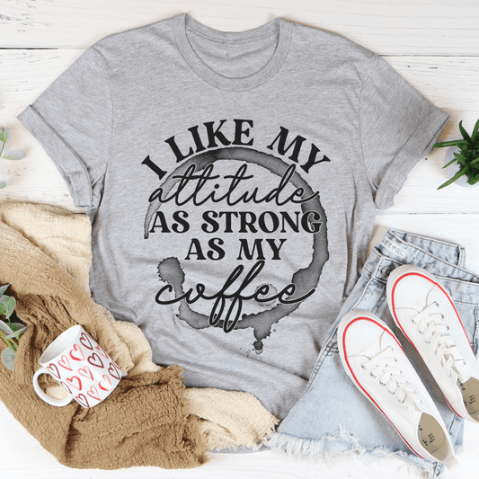 I Like My Attitude as Strong as My Coffee T-Shirt