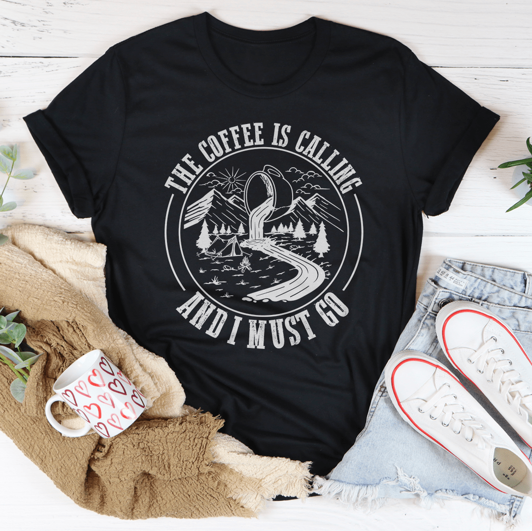 The Coffee Is Calling and I Must Go T-Shirt