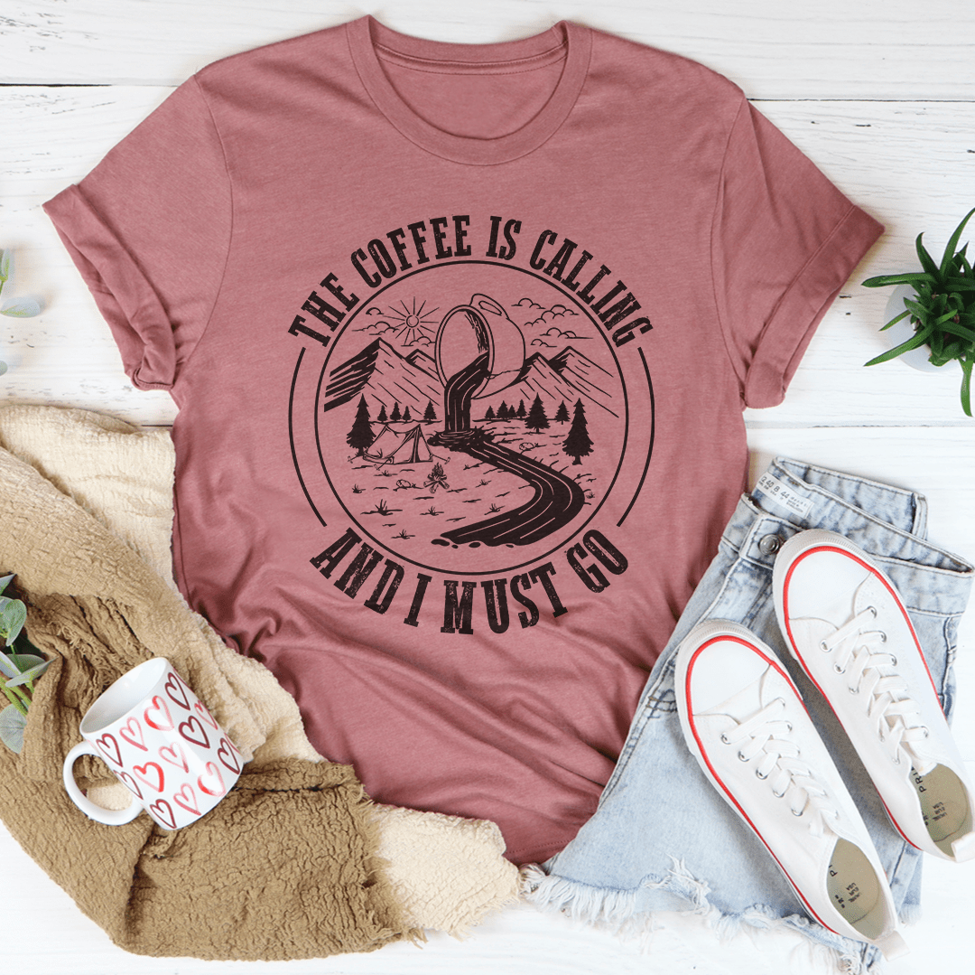 The Coffee Is Calling and I Must Go T-Shirt